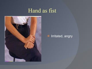 Hand as fist <ul><li>Irritated, angry </li></ul>