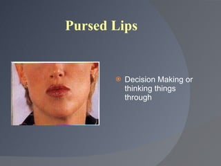 Pursed Lips <ul><li>Decision Making or thinking things through </li></ul>