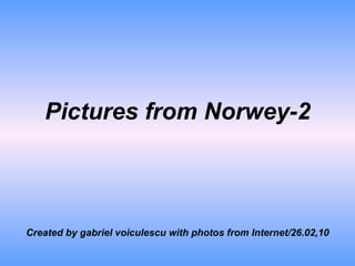 Pictures from Norwey-2 Created by gabriel voiculescu with photos from Internet/26.02,10 