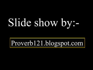 Slide show by:-Proverb121.blogspot.com