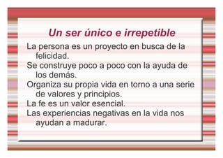 Un ser único e irrepetible La persona es un proyecto en busca de la felicidad. 