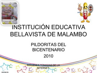 INSTITUCIÓN EDUCATIVA BELLAVISTA DE MALAMBO  PILDORITAS DEL BICENTENARIO 2010 IMÁGENES TOMADAS DE LA INTERNET. 