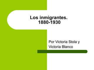 Los inmigrantes.  1880-1930 Por Victoria Stola y  Victoria Blanco  