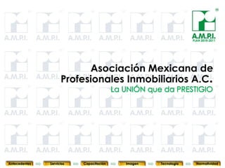 PLAN 2010-2011




                            Asociación Mexicana de
                      Profesionales Inmobiliarios A.C.




        1         1          1            1            1                1              1



Antecedentes   Servicios   Capacitación       Imagen       Tecnología         Normatividad
 
