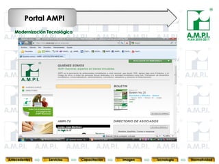 Portal AMPI

                                                                               PLAN 2010-2011




       76        76         76            76            76                76              76



Antecedentes   Servicios   Capacitación        Imagen        Tecnología          Normatividad
 
