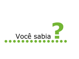 Você sabia ? 