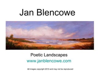 Jan Blencowe Poetic Landscapes www.janblencowe.com All images copyright 2010 and may not be reproduced 
