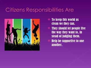 To keep this world as clean we they can. They should let people live the way they want to, in stead of judging them.  Help be supportive to one another.  