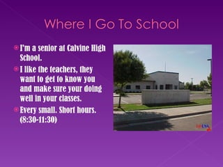 I'm a senior at Calvine High School. I like the teachers, they want to get to know you and make sure your doing well in your classes. Every small. Short hours. (8:30-11:30) 