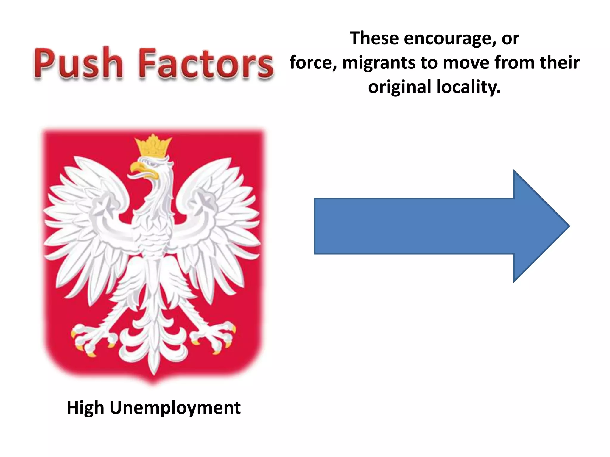 These encourage, or force, migrants to move from their original locality.Push FactorsHigh Unemployment