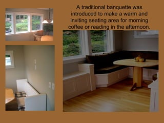 A traditional banquette was introduced to make a warm and inviting seating area for morning coffee or reading in the afternoon. 