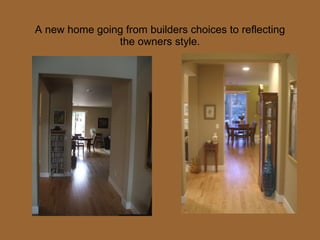 A new home going from builders choices to reflecting the owners style. 