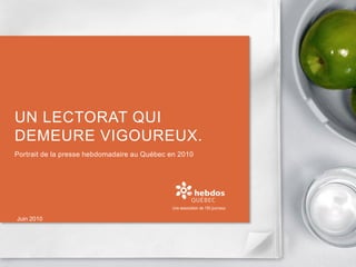 UN LECTORAT QUI
DEMEURE VIGOUREUX.
Portrait de la presse hebdomadaire au Québec en 2010




                                             Une association de 150 journaux

Juin 2010
 