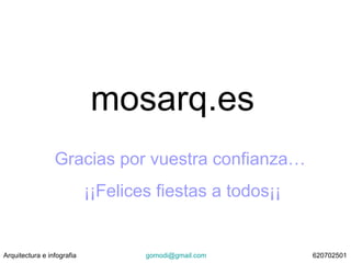 mosarq.es Gracias por vuestra confianza…  ¡¡Felices fiestas a todos¡¡ Arquitectura e infografia  [email_address]   620702501   