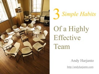 3<br />Simple Habits<br />Of a Highly Effective Team<br />Andy Harjanto<br />http://andyharjanto.com<br />