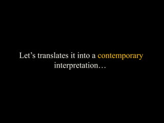 Let’s translates it into a contemporary <br />interpretation…  <br />