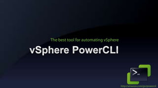 vSphere PowerCLI The best tool for automating vSphere http://vmware.com/go/powercli 