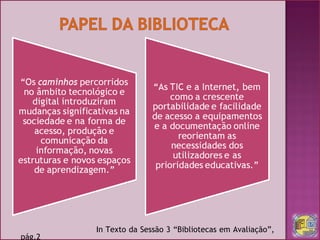 In Texto da Sessão 3 “Bibliotecas em Avaliação”, pág.2  