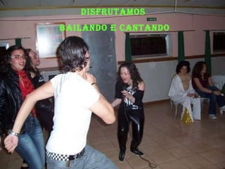 Disfrutamos  bailando e cantando 