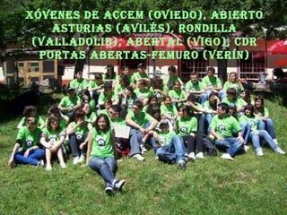XÓVENES DE ACCEM (Oviedo), ABIERTO ASTURIAS (Avilés), RONDILLA (Valladolid), ABERTAL (Vigo), CDR PORTAS ABERTAS-FEMURO (Verín) 