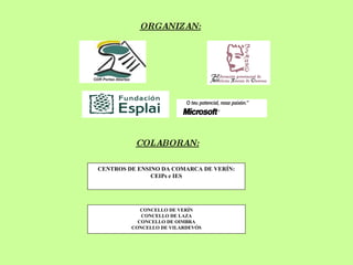 ORGANIZAN: COLABORAN: CENTROS DE ENSINO DA COMARCA DE VERÍN: CEIPs e IES CONCELLO DE VERÍN CONCELLO DE LAZA CONCELLO DE OIMBRA CONCELLO DE VILARDEVÓS 