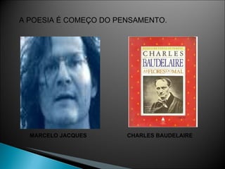 CHARLES BAUDELAIRE MARCELO JACQUES A POESIA É COMEÇO DO PENSAMENTO. 