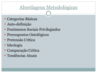 Abordagens Metodológicas Categorias Básicas Auto-definição Fenômenos Sociais Privilegiados Pressupostos Ontológicos Pretensão Crítica Ideologia Comparação Crítica Tendências Atuais 