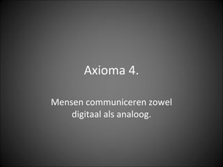 Axioma 4. Mensen communiceren zowel digitaal als analoog. 