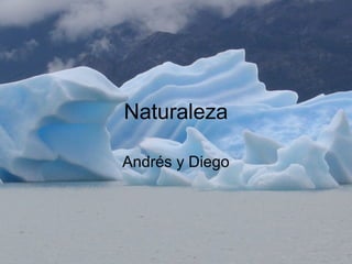 Naturaleza
Andrés y Diego
 