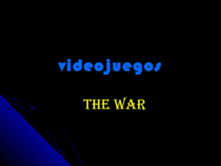 videojuegosvideojuegos
The warThe war
 