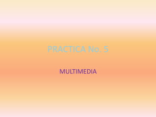 PRACTICA No. 5 MULTIMEDIA 