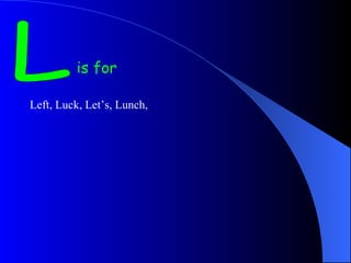 L is for Left, Luck, Let’s, Lunch,  