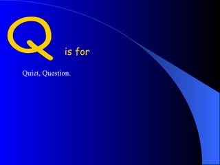 Q Quiet, Question.  is for 