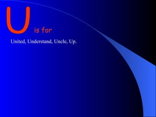 U is for United, Understand, Uncle, Up.  
