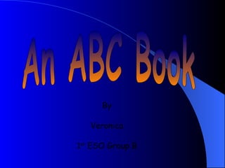 An ABC Book By Veronica 1 st  ESO Group B 