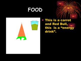 FOOD This is a carrot and Red Bull, this  is a “energy drink”. 