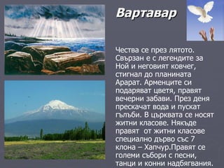 Вартавар <ul><li>Чества се през лятото. Свързан е с легендите за Ной и неговият ковчег, стигнал до планината Арарат. Армен...