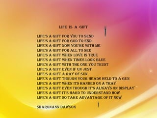 L I F E LIFE  IS  A  GIFT  TO  BE  USED  EVERY  DAY, NOT  TO  BE  SMOTHERED  AND  HIDDEN  AWAY; IT  ISN’T  A  THING  TO  B...