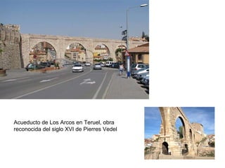 Acueducto de Los Arcos en Teruel, obra  reconocida del siglo XVI de Pierres Vedel  