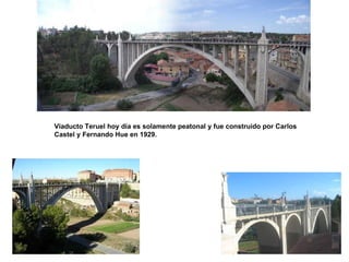 Viaducto Teruel hoy día es solamente peatonal y fue construido por Carlos Castel y Fernando Hue en 1929. 