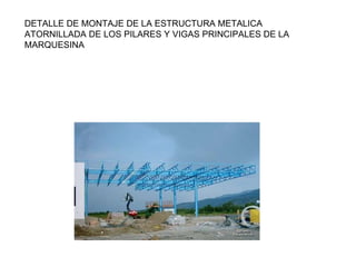 DETALLE DE MONTAJE DE LA ESTRUCTURA METALICA ATORNILLADA DE LOS PILARES Y VIGAS PRINCIPALES DE LA MARQUESINA  