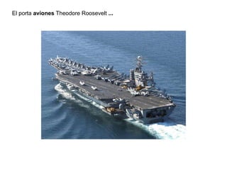 El porta  aviones  Theodore Roosevelt  ... 