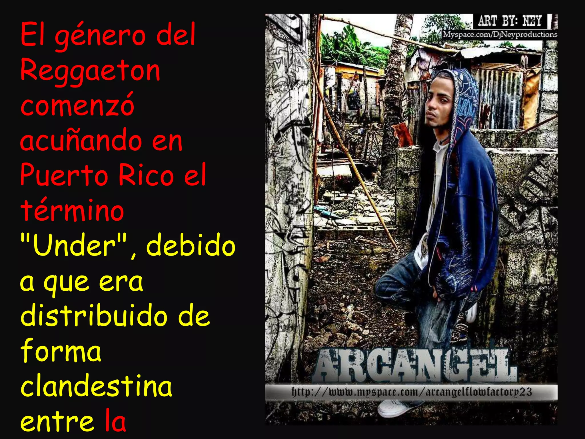 El género del Reggaeton comenzó acuñando en Puerto Rico el término "Under", debido a que era distribuido de forma clandestina entre la juventud por el fuerte contenido de las letras y el lenguaje utilizado. 