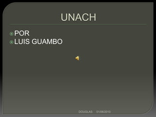 UNACH POR  LUIS GUAMBO 01/06/2010 DOUGLAS 