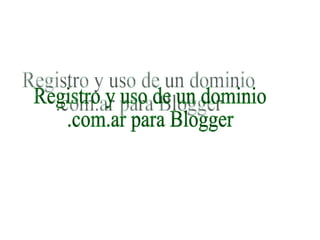 Registro y uso de un dominio  .com.ar para Blogger 