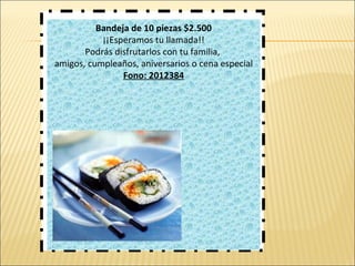 Bandeja de 10 piezas $2.500 ¡¡Esperamos tu llamada!! Podrás disfrutarlos con tu familia,  amigos, cumpleaños, aniversarios o cena especial Fono: 2012384 