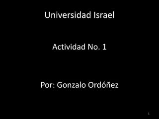Universidad Israel Actividad No. 1 Por: Gonzalo Ordóñez 1 