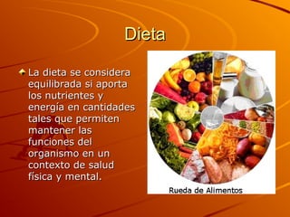 DietaDieta
La dieta se consideraLa dieta se considera
equilibrada si aportaequilibrada si aporta
los nutrientes ylos nutri...