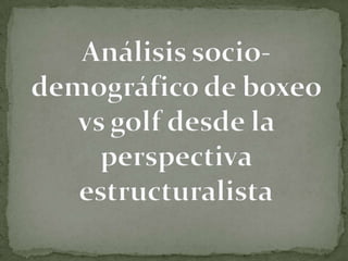 Análisis socio-demográfico de boxeo vs golf desde la perspectiva estructuralista 