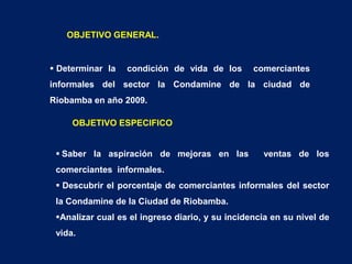 FORMULACIÓN DEL PROBLEMA Debido la falta de un puesto de trabajo formal, los comerciantes se han visto obligado a trabajar de manera informal lo cual le conlleva a ser afectado en su nivel de vida    